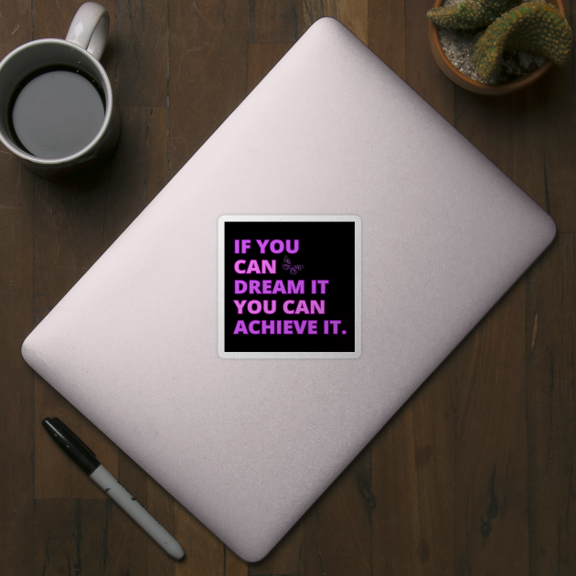 If You Can Dream It, You Can Achieve It, Motivational, Inspirational, Positivity Quote Design by BirdsnStuff